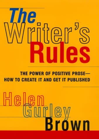 The Writer's Rules: The Power Of Positive Prose--how To Create It And Get It Published