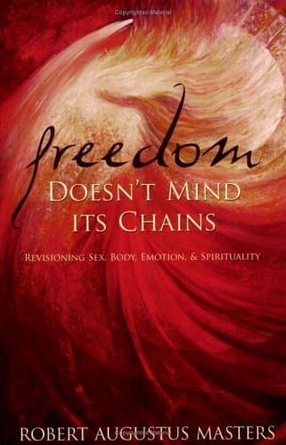 Freedom Doesn't Mind Its Chains: Revisioning Sex, Body, Emotion, & Spirituality
