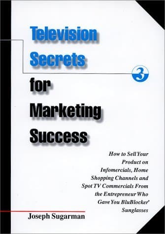 Television Secrets for Marketing Success: How to Sell Your Product on Infomercials, Home Shopping Channels & Spot TV Commercials from the Entrepreneur Who Gave You Blublocker(R) Sunglasses