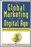 Global Marketing for the Digital Age: Globalize Your Business with Digital and Online Technology