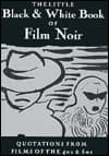 The Little Black and White Book of Film Noir: Quotations from Films of the 40's and 50's