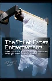 The Toilet Paper Entrepreneur: The tell-it-like-it-is guide to cleaning up in business, even if you are at the end of your roll.