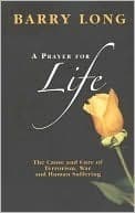 A Prayer for Life: The Cause and Cure of Terrorism, War and Human Suffering
