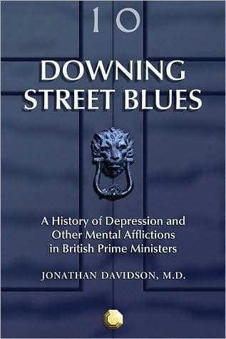 Downing Street Blues: A History of Depression and Other Mental Afflictions in British Prime Ministers