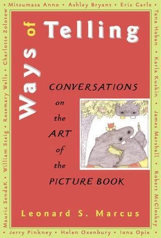 Ways of Telling: Fourteen Interviews With Masters of the Art of the Pict: Fourteen Interviews With the Masters of the Art of the Picture Book