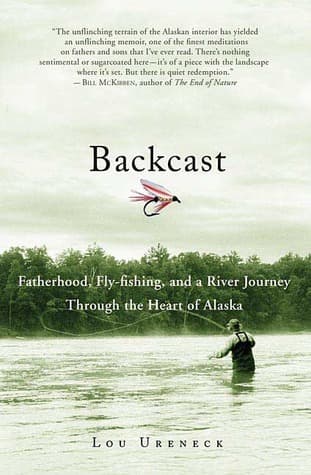 Backcast: Fatherhood, Fly-Fishing, and a River Journey Through the Heart of Alaska