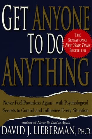 Get Anyone to Do Anything: Never Feel Powerless Again--with Psychological Secrets to Control and Influence Every Situation