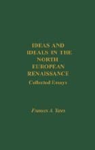 Ideas and Ideals in the North European Renaissance: Collected Essays