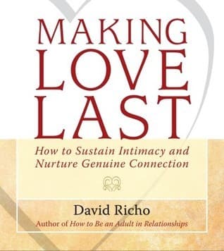 Making Love Last: How to Sustain Intimacy and Nurture Genuine Connection