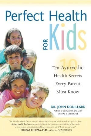 Perfect Health for Kids: Ten Ayurvedic Health Secrets Every Parent Must Know