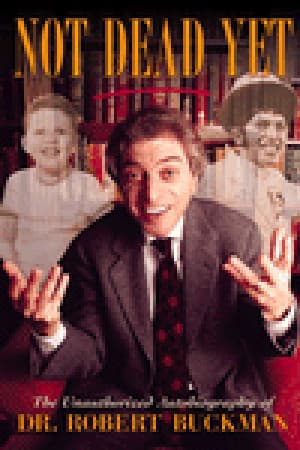 Not Dead Yet: The Unauthorized Autobiography of Dr.Robert Buckman