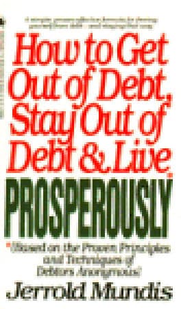 How to Get Out of Debt, Stay Out of Debt, and Live Prosperously: Based on the Proven Principles and Techniques of Debtors Anonymous