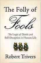 The Folly of Fools: The Logic of Deceit and Self-Deception in Human Life