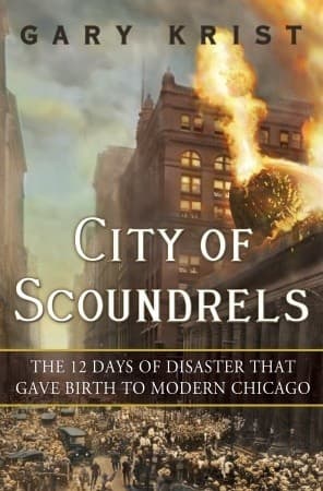 City of Scoundrels: The 12 Days of Disaster That Gave Birth to Modern Chicago