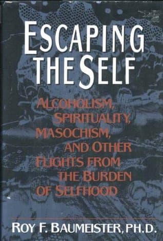 Escaping the Self: Alcoholism, Spirituality, Masochism, and Other Flights from the Burden of Selfhood