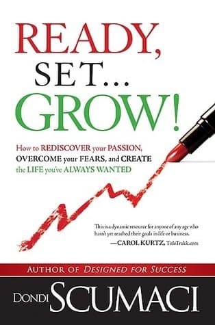 Ready, Set...Grow!: How to Rediscover Your Passion, Overcome your Fears, and Create the Life You've Always Wanted