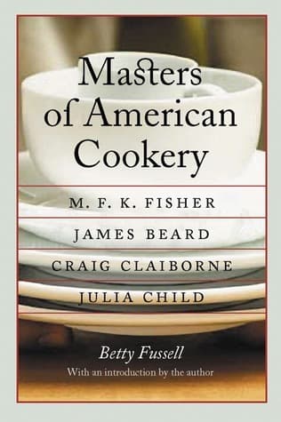 Masters of American Cookery: M.F.K. Fisher; James Beard; Craig Claiborne; Julia Child
