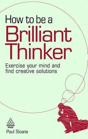How to be a Brilliant Thinker: Exercise Your Mind and Find Creative Solutions