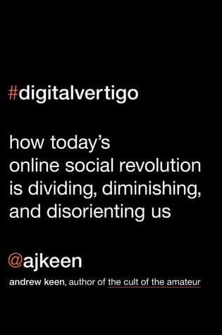 Digital Vertigo: How Today's Online Social Revolution Is Dividing, Diminishing, and Disorienting Us