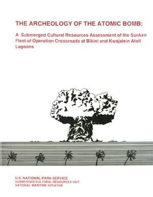 The Archeology of the Atomic Bomb: A Submerged Cultural Resources Assessment of the Sunken Fleet of Operation Crossroads at Bikini and Kwajalein Atoll Lagoons