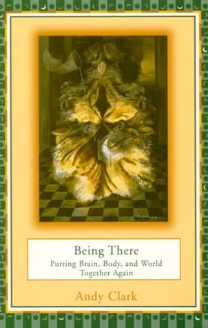 Being There: Putting Brain, Body, and World Together Again