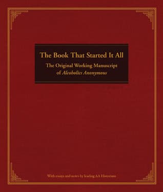 The Book That Started It All: The Original Working Manuscript of Alcoholics Anonymous