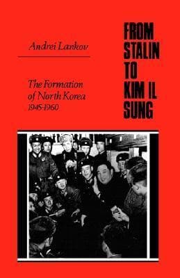 From Stalin to Kim Il Sung: The Formation of North Korea, 1945-1960