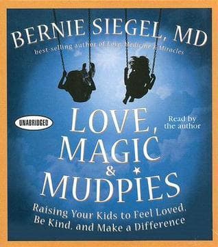 Love, Magic, and Mudpies: Raising Your Kids to Feel Loved, Be Kind, and Make a Difference