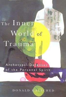 The Inner World of Trauma: Archetypal Defenses of the Personal Spirit