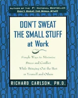 Don't Sweat the Small Stuff at Work: Simple Ways to Minimize Stress and Conflict While Bringing Out the Best in Yourself and Others