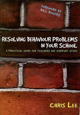 Resolving Behaviour Problems in your School: A Practical Guide for Teachers and Support Staff