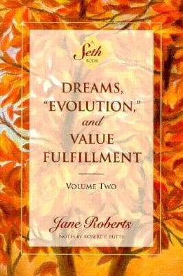 Dreams, "Evolution" and Value Fulfillment, Vol. 2: A Seth Book