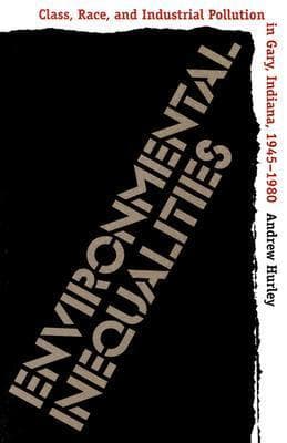 Environmental Inequalities: Class, Race, and Industrial Pollution in Gary, Indiana, 1945-1980