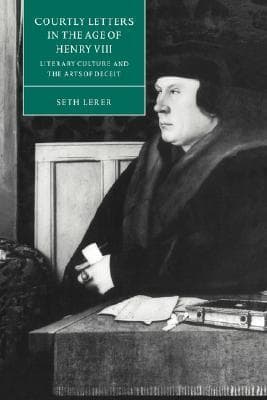 Courtly Letters in the Age of Henry VIII: Literary Culture and the Arts of Deceit