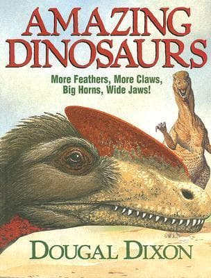 Amazing Dinosaurs: More Feathers, More Claws, Big Horns, Wide Jaws!