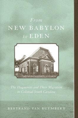 From New Babylon to Eden: The Huguenots and Their Migration to Colonial South Carolina