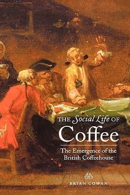 The Social Life of Coffee: The Emergence of the British Coffeehouse
