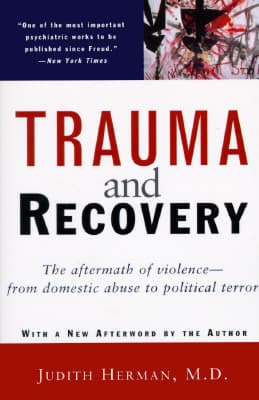 Trauma and Recovery: The Aftermath of Violence - From Domestic Abuse to Political Terror