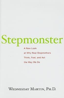 Stepmonster: A New Look at Why Real Stepmothers Think, Feel, and Act the Way We Do