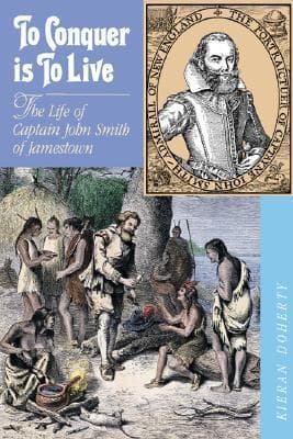 To Conquer Is To Live: The Life of Captain John Smith of Jamestown