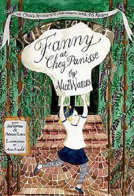 Fanny at Chez Panisse: A Child's Restaurant Adventures with 46 Recipes