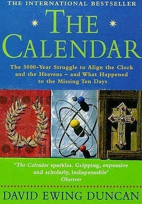 The Calendar : The 5000 Year Struggle to Align the Clock and the Heavens and What Happened to the Missing Ten Days