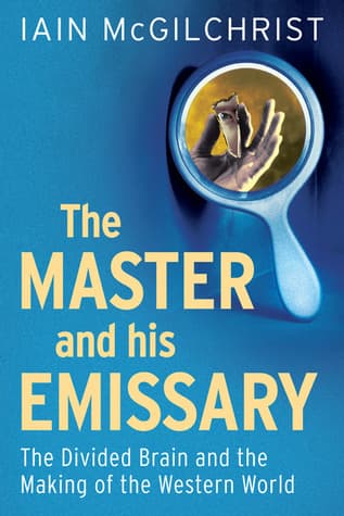 The Master and his Emissary: The Divided Brain and the Making of the Western World