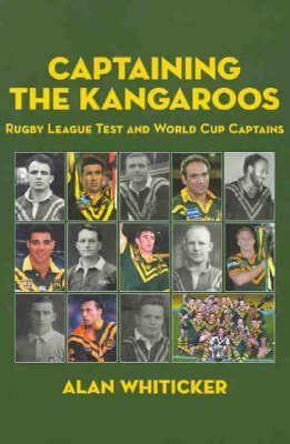 Captaining the Kangaroos: Rugby League Test and World Cup Captains