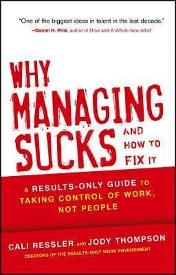 Why Managing Sucks and How to Fix It: A Results-Only Guide to Taking Control of Work, Not People