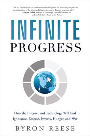Infinite Progress: How the Internet and Technology Will End Ignorance, Disease, Poverty, Hunger, and War