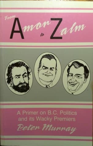 From Amor to Zalm: A Primer on B.C. Politics and Its Wacky Premiers