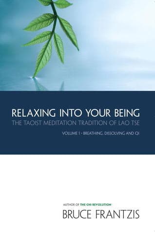 Relaxing into Your Being: The Taoist Meditation Tradition of Lao Tse, Volume 1