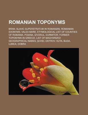 Romanian Toponyms: Bran, Slavic Superstratum in Romanian, Romanian Exonyms, Valea Mare, Etymological List of Counties of Romania, Poiana, Izvorul, Durmitor, Former Toponyms in Greece, List of Magyarized Geographical Names, Chei, Ostrov