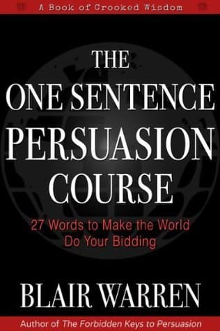 The One Sentence Persuasion Course - 27 Words to Make the World Do Your Bidding